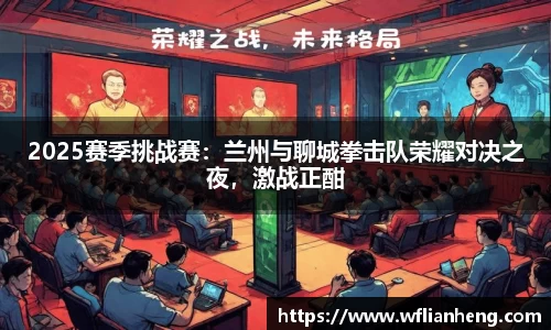 2025赛季挑战赛：兰州与聊城拳击队荣耀对决之夜，激战正酣